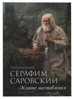 Преподобный Серафим Саровский. Житие, наставления