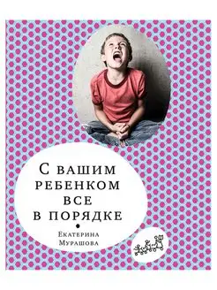 С вашим ребенком все в порядке. Екатерина Мурашова