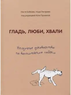 Гладь, люби, хвали. Руководство по воспитанию собаки