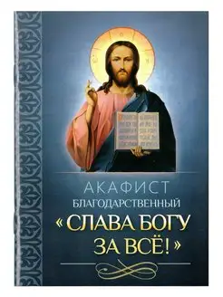 Акафист благодарственный "Слава Богу за все!"