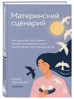 Материнский сценарий. Как детские травмы влияют на жизнь