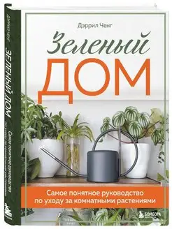 Зеленый дом. Самое понятное руководство по уходу за комнатны