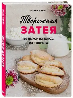 Творожная затея. 50 вкусных блюд из творога