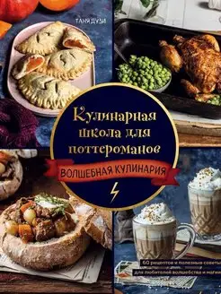 Кулинарная школа для поттероманов. 60 рецептов и полезные со