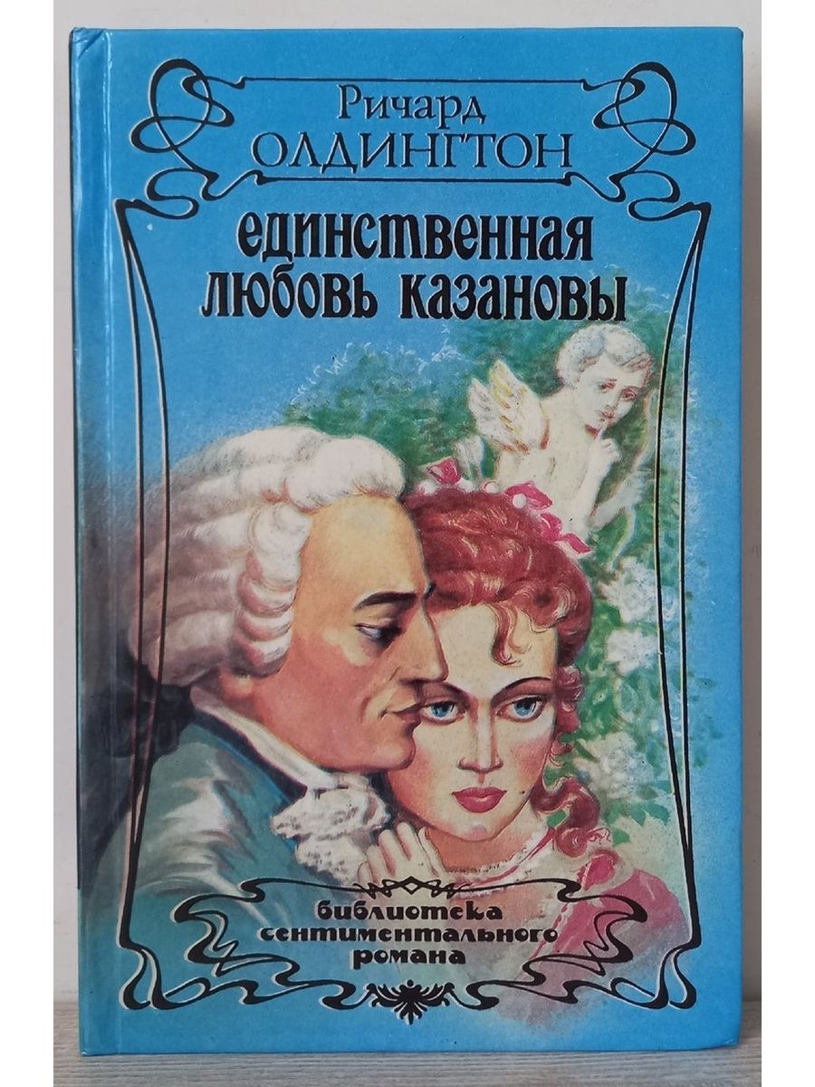 Единственная любовь. Ричард Олдингтон единственная любовь Казановы. Книга Олдингтон единственная любовь Казановы. Ричард Олдингтон последняя любовь Казановы. Ричард Олдингтон книги.