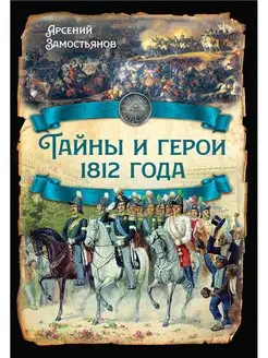 Замостьянов А.А. Тайны и герои 1812 года