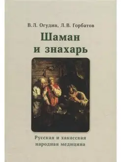 Шаман и знахарь. Русская и хакасская народная медицина