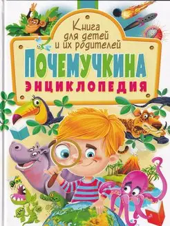 Почемучкина энциклопедия. Книга для детей и их родителей