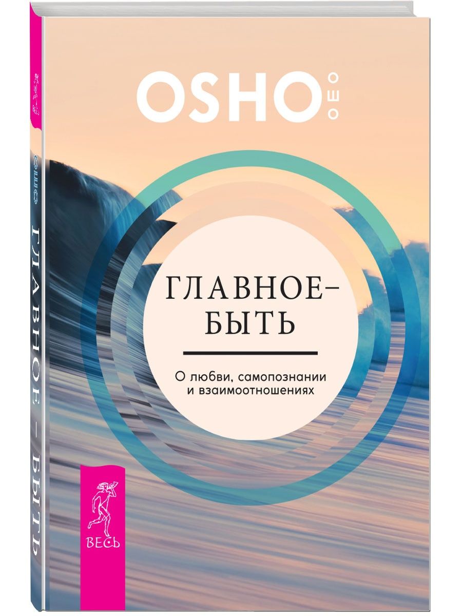 Ошо книги. Osho книга. Главное – быть. О любви, самопознании и взаимоотношениях Ошо книга. Ошо о любви книга.