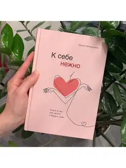 К себе нежно. Книга о том, как ценить и беречь себя