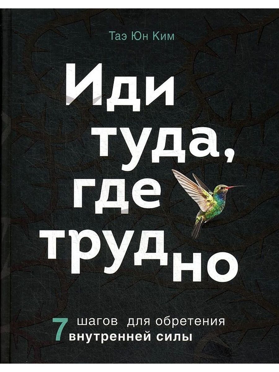 Иди туда где трудно книга полностью. Иди туда, где трудно. 7 Шагов для обретения внутренней силы. Иди туда где трудно книга.