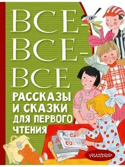 Все-все-все рассказы и сказки для первого чтения