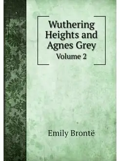 Wuthering Heights and Agnes Grey. Vol