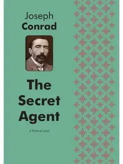 The Secret Agent. A Political Novel