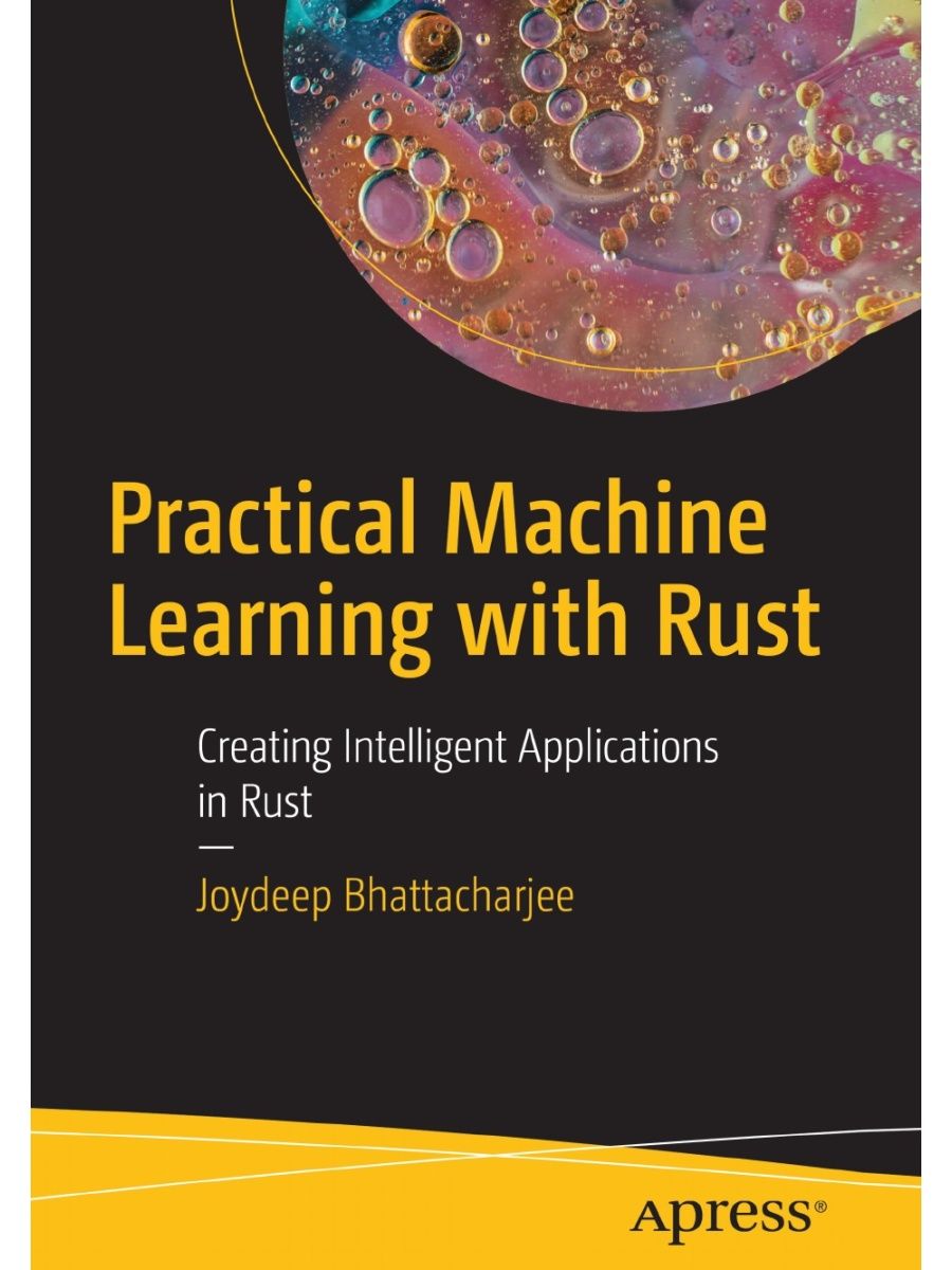 Practical machine learning with rust creating intelligent applications in rust