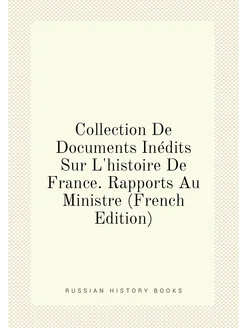 Collection De Documents Inédits Sur L'histoire De Fr