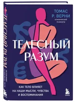 Телесный разум. Как тело влияет на наши мысли, чувства