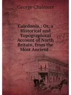 Caledonia. Or, a Historical and Topo