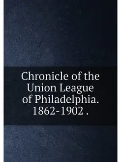 Chronicle of the Union League of Phil