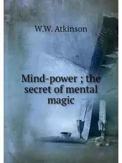 Mind-power the secret of mental magic