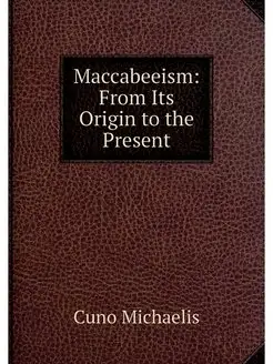 Maccabeeism From Its Origin to the P