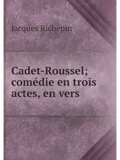 Cadet-Roussel comedie en trois actes