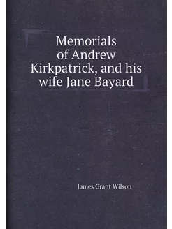 Memorials of Andrew Kirkpatrick, and his wife Jane B