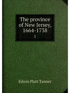 The province of New Jersey, 1664-1738. 1