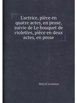 L'actrice, pièce en quatre actes, en prose, suivie d