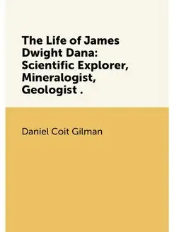 The Life of James Dwight Dana Scientific Explorer