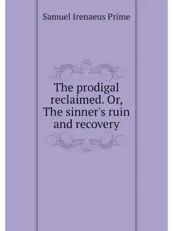 The prodigal reclaimed. Or, The sinne