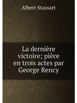 La dernière victoire pièce en trois actes par Georg