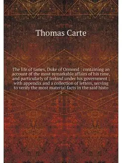 The life of James, Duke of Ormond c