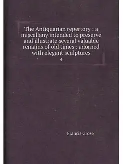 The Antiquarian repertory a miscellany intended to