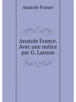 Anatole France. Avec une notice par G