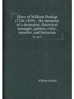 Diary of William Dunlap (1766-1839) the memoirs of