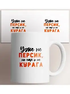 Кружка Уже не персик но еще и не курага