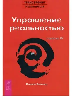 Трансерфинг реальности. Ступень IV Управление реальностью