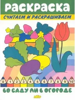 Раскраска. Считаем и раскрашиваем. Во саду ли в огороде