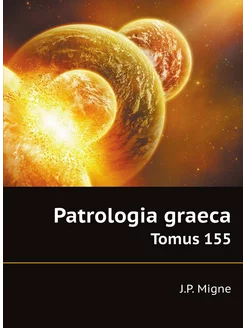 Patrologia graeca. Tomus 155