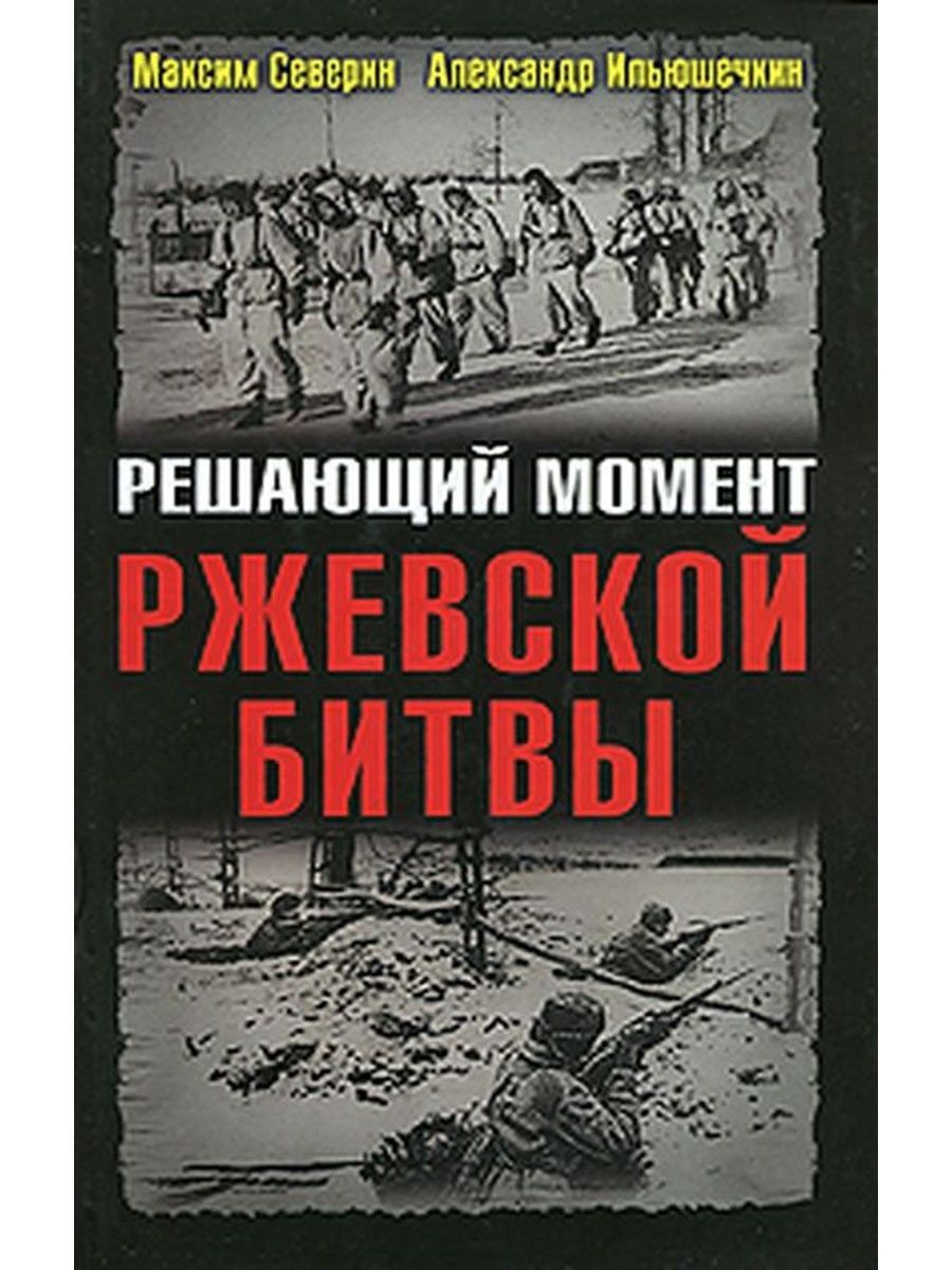 Книга в решающий. Максим Северин Александр Ильюшечкин решающий момент Ржевской битвы. Бешанов 1942 учебный. Решающий момент Ржевской битвы. Ржевская битва книги.