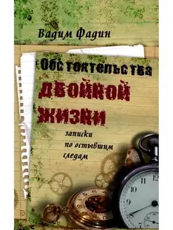 Обстоятельства двойной жизни Записки по остывшим следам