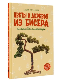 Цветы и деревья из бисера. Плетение для начинающих