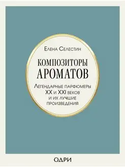 Композиторы ароматов. Легендарные парфюмеры ХХ и XXI веков и